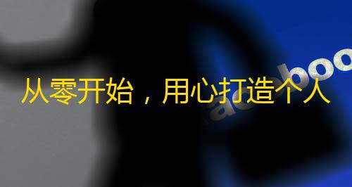 从零开始，用心打造个人品牌，快速吸粉，成为抖音达人！