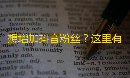 想增加抖音粉丝？这里有超实用的方法！